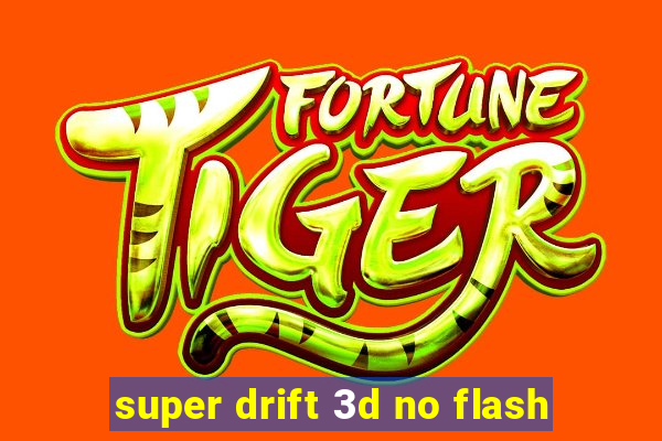 super drift 3d no flash